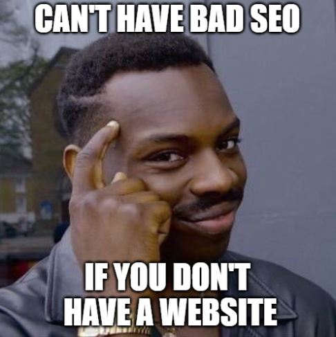 Can't have bad seo if you don't have a website